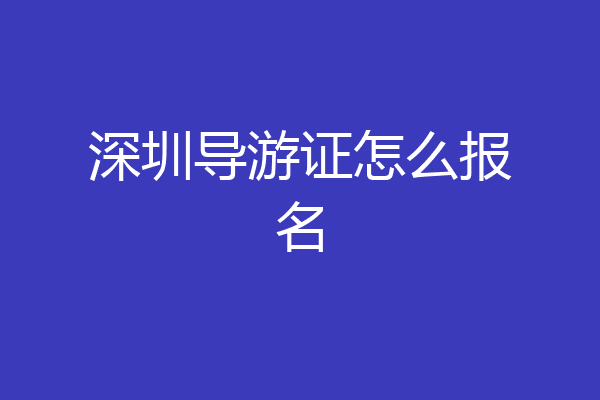 深圳导游证怎么报名