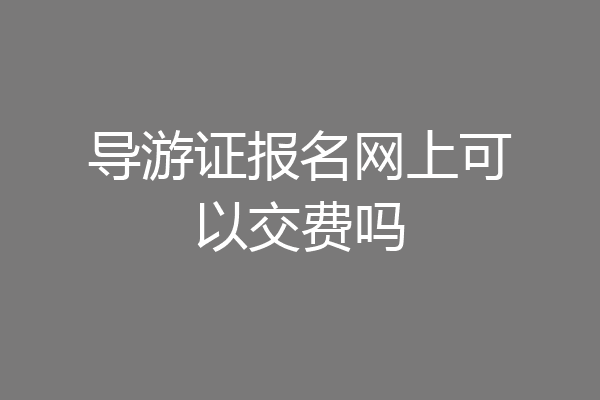 导游证报名网上可以交费吗