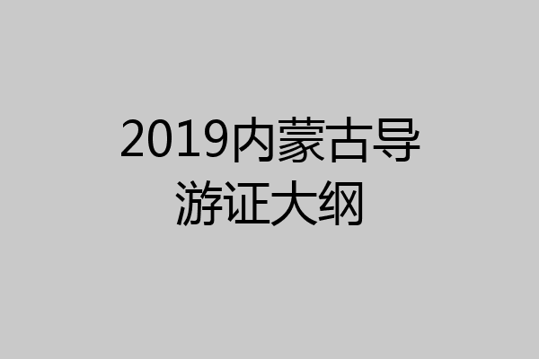 2019内蒙古导游证大纲