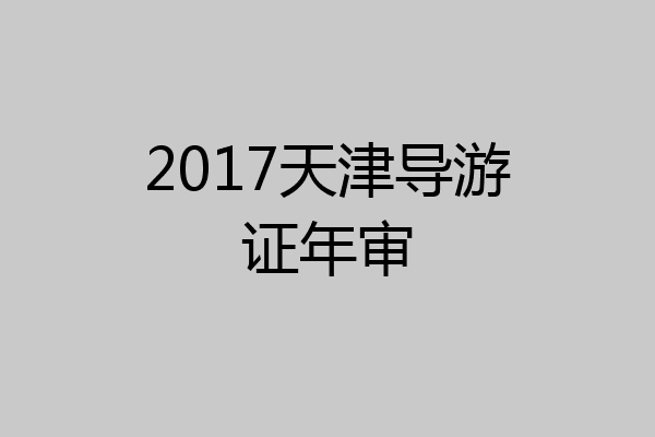 2017天津导游证年审