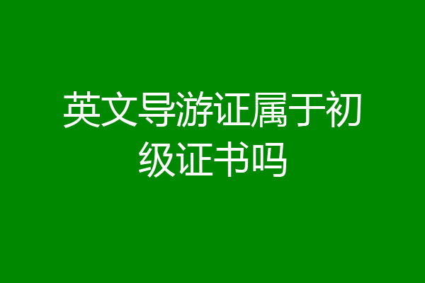 英文导游证属于初级证书吗