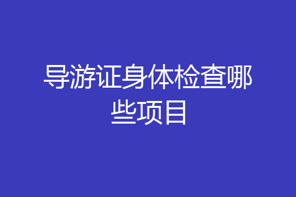 导游证身体检查哪些项目