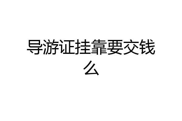 导游证挂靠要交钱么