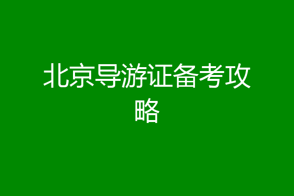 北京导游证备考攻略