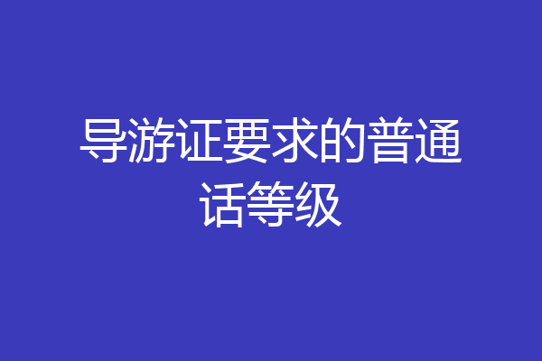 导游证要求的普通话等级