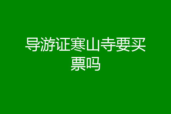 导游证寒山寺要买票吗