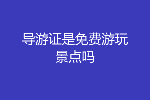 导游证是免费游玩景点吗