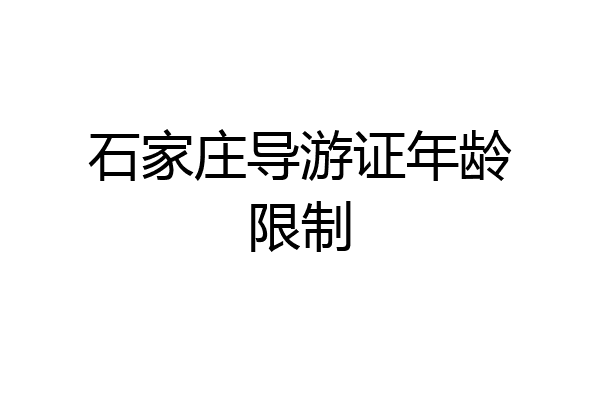 石家庄导游证年龄限制