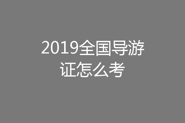 2019全国导游证怎么考