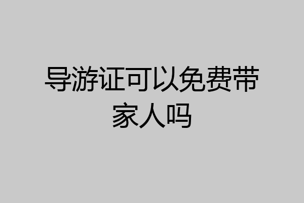 导游证可以免费带家人吗