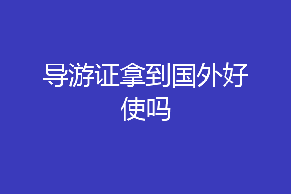 导游证拿到国外好使吗