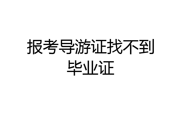 报考导游证找不到毕业证