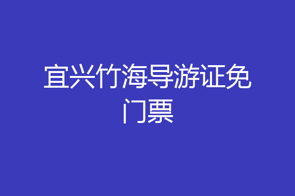 宜兴竹海导游证免门票