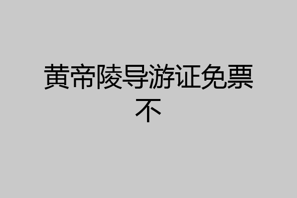 黄帝陵导游证免票不