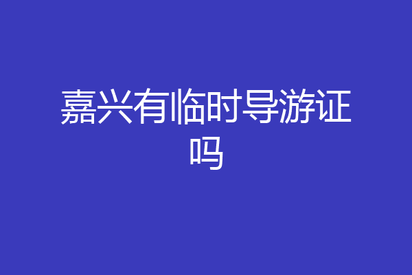 嘉兴有临时导游证吗