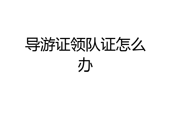 导游证领队证怎么办