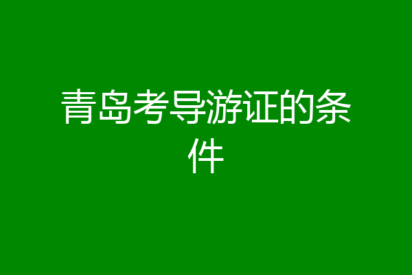 青岛考导游证的条件