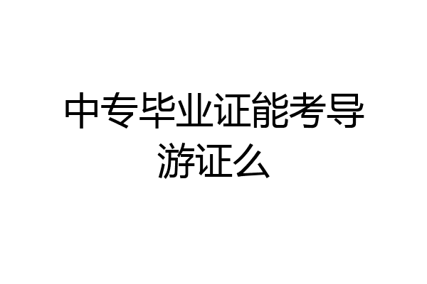 中专毕业证能考导游证么