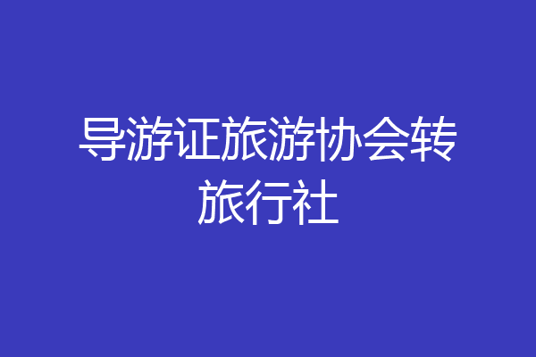 导游证旅游协会转旅行社