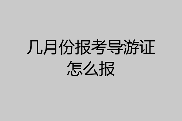 几月份报考导游证怎么报