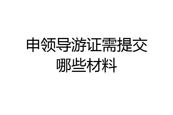 申领导游证需提交哪些材料