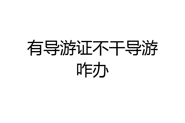 有导游证不干导游咋办