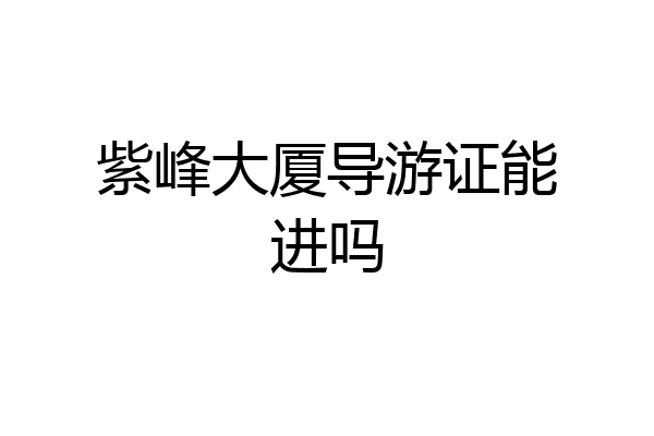 紫峰大厦导游证能进吗