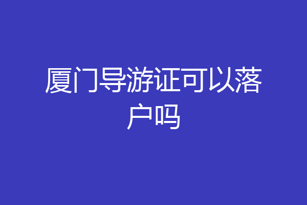 厦门导游证可以落户吗