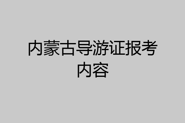 内蒙古导游证报考内容