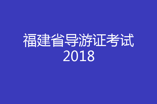福建省导游证考试2018