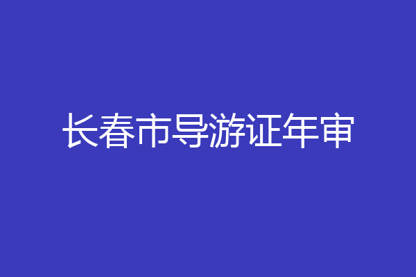 长春市导游证年审