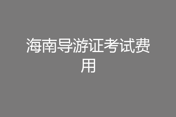 海南导游证考试费用
