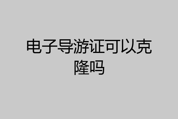 电子导游证可以克隆吗