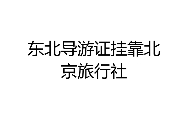 东北导游证挂靠北京旅行社