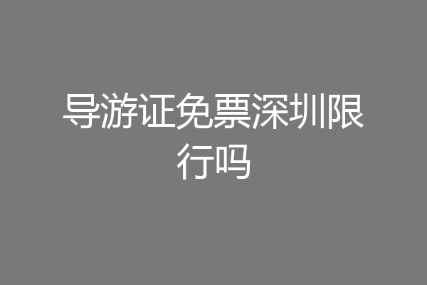 导游证免票深圳限行吗