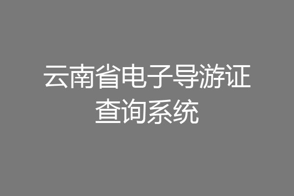 云南省电子导游证查询系统