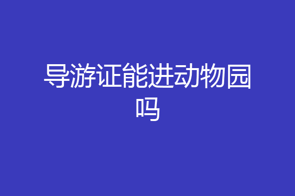 导游证能进动物园吗