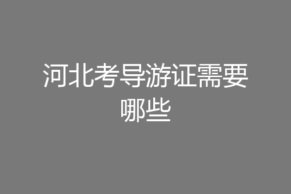 河北考导游证需要哪些