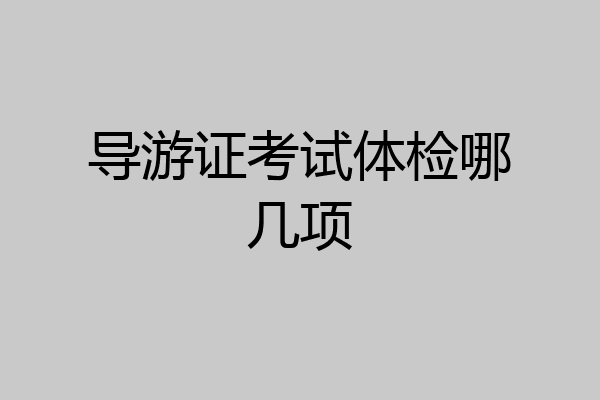 导游证考试体检哪几项