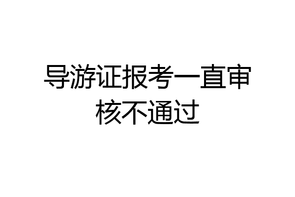 导游证报考一直审核不通过