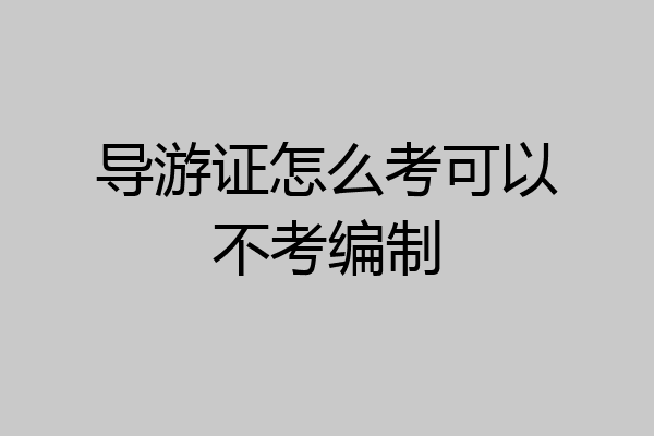 导游证怎么考可以不考编制