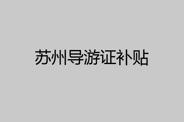 苏州导游证补贴