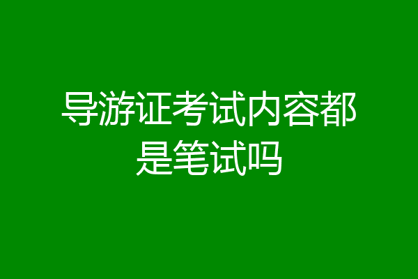 导游证考试内容都是笔试吗