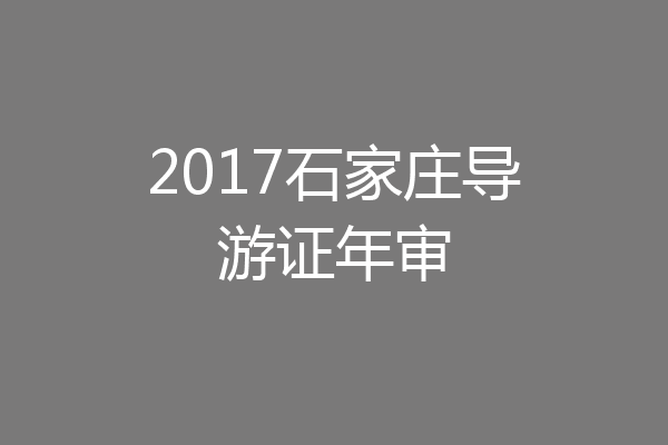 2017石家庄导游证年审