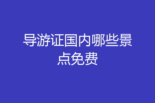 导游证国内哪些景点免费