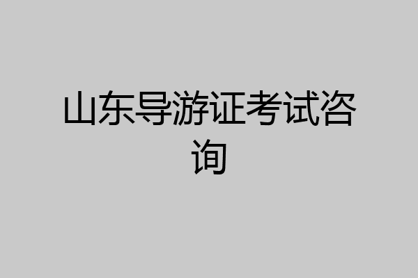山东导游证考试咨询