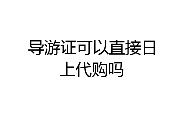 导游证可以直接日上代购吗