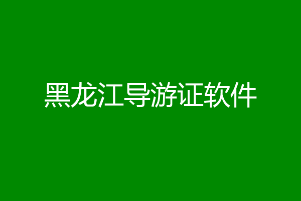 黑龙江导游证软件