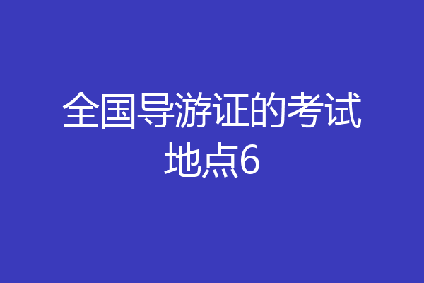 全国导游证的考试地点6