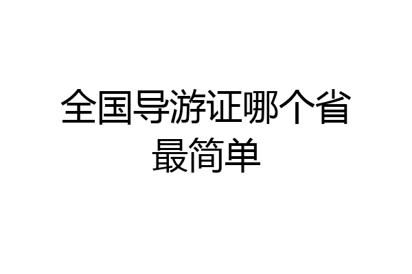 全国导游证哪个省最简单